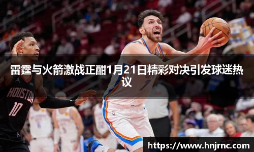 雷霆与火箭激战正酣1月21日精彩对决引发球迷热议