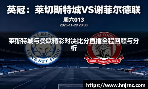 莱斯特城与曼联精彩对决比分直播全程回顾与分析