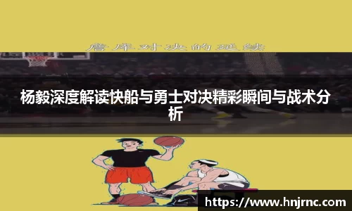 杨毅深度解读快船与勇士对决精彩瞬间与战术分析