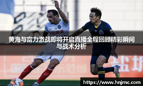 黄海与富力激战即将开启直播全程回顾精彩瞬间与战术分析