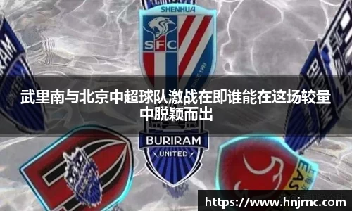 武里南与北京中超球队激战在即谁能在这场较量中脱颖而出